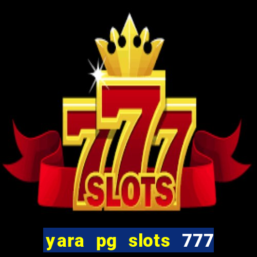 yara pg slots 777 paga mesmo